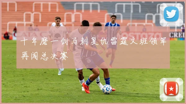 十年磨一剑马刺复仇雷霆文班领军再闯总决赛